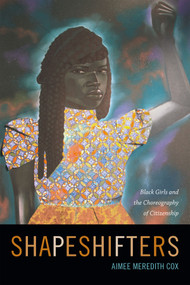 Shapeshifters (Black Girls and the Choreography of Citizenship) by Aimee Meredith Cox, 9780822359319