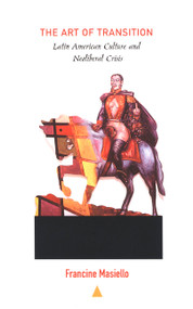 The Art of Transition (Latin American Culture and Neoliberal Crisis) by Francine Masiello, 9780822328186