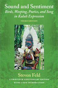 Sound and Sentiment (Birds, Weeping, Poetics, and Song in Kaluli Expression, 3rd edition with a new introduction by the author) by Steven Feld, 9780822353652