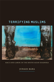 Terrifying Muslims (Race and Labor in the South Asian Diaspora) by Junaid Rana, 9780822349112