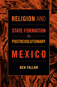 Religion and State Formation in Postrevolutionary Mexico by Ben Fallaw, 9780822353379