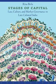 Stages of Capital (Law, Culture, and Market Governance in Late Colonial India) by Ritu Birla, 9780822342687