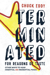 Terminated for Reasons of Taste (Other Ways to Hear Essential and Inessential Music) by Chuck Eddy, 9780822362258