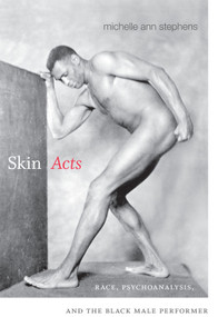 Skin Acts (Race, Psychoanalysis, and the Black Male Performer) by Michelle Ann Stephens, 9780822356776