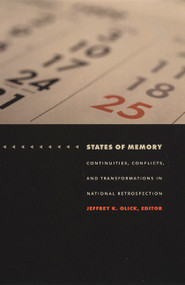 States of Memory (Continuities, Conflicts, and Transformations in National Retrospection) by Jeffrey K.  Olick, 9780822330639