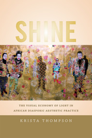Shine (The Visual Economy of Light in African Diasporic Aesthetic Practice) by Krista A. Thompson, 9780822358077