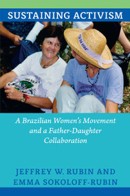 Sustaining Activism (A Brazilian Women's Movement and a Father-Daughter Collaboration) by Jeffrey W. Rubin, Emma Sokoloff-Rubin, 9780822354215