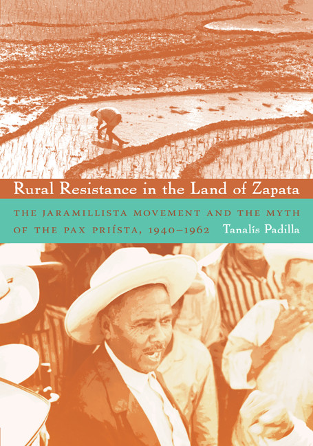 Rural Resistance in the Land of Zapata (The Jaramillista Movement and the Myth of the Pax Priísta, 1940-1962) by Tanalís Padilla, 9780822343196