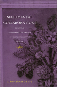 Sentimental Collaborations (Mourning and Middle-Class Identity in Nineteenth-Century America) by Mary Louise Kete, 9780822324713