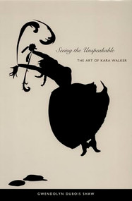 Seeing the Unspeakable (The Art of Kara Walker) - 9780822333968 by Gwendolyn DuBois Shaw, 9780822333968
