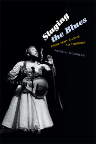 Staging the Blues (From Tent Shows to Tourism) by Paige A. McGinley, 9780822357452