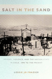 Salt in the Sand (Memory, Violence, and the Nation-State in Chile, 1890 to the Present) by Lessie  Jo Frazier, 9780822340034