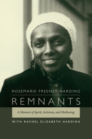 Remnants (A Memoir of Spirit, Activism, and Mothering) by Rosemarie Freeney Harding, Rachel Elizabeth Harding, 9780822358794