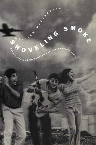 Shoveling Smoke (Advertising and Globalization in Contemporary India) by William Mazzarella, 9780822331452