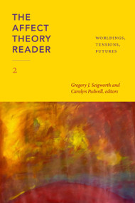 The Affect Theory Reader 2 (Worldings, Tensions, Futures) by Gregory J. Seigworth, Carolyn Pedwell, 9781478024910