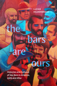The Bars Are Ours (Histories and Cultures of Gay Bars in America,1960 and After) by Lucas Hilderbrand, 9781478024958
