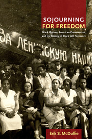 Sojourning for Freedom (Black Women, American Communism, and the Making of Black Left Feminism) by Erik S. McDuffie, 9780822350507