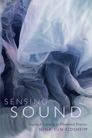 Sensing Sound (Singing and Listening as Vibrational Practice) by Nina Sun Eidsheim, 9780822360612