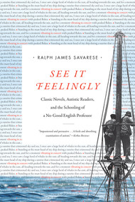 See It Feelingly (Classic Novels, Autistic Readers, and the Schooling of a No-Good English Professor) by Ralph James Savarese, 9781478001300