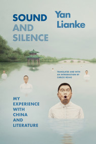 Sound and Silence (My Experience with China and Literature) by Lianke Yan, Carlos Rojas, Carlos Rojas, 9781478030393