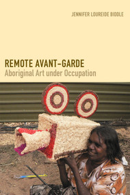 Remote Avant-Garde (Aboriginal Art under Occupation) by Jennifer Loureide Biddle, 9780822360711