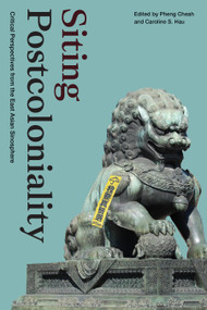 Siting Postcoloniality (Critical Perspectives from the East Asian Sinosphere) by Pheng Cheah, Caroline S. Hau, 9781478019312