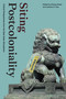 Siting Postcoloniality (Critical Perspectives from the East Asian Sinosphere) by Pheng Cheah, Caroline S. Hau, 9781478019312