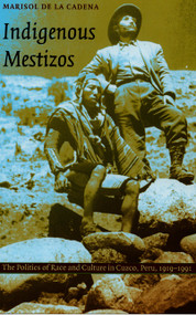 Indigenous Mestizos (The Politics of Race and Culture in Cuzco, Peru, 1919-1991) by Marisol de la Cadena, 9780822324201