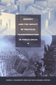 Memory and the Impact of Political Transformation in Public Space by Daniel J. Walkowitz, Lisa Maya Knauer, 9780822333647