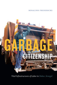 Garbage Citizenship (Vital Infrastructures of Labor in Dakar, Senegal) by Rosalind Fredericks, 9781478001416
