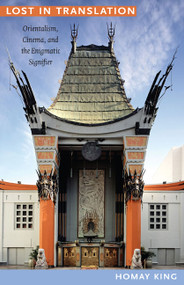 Lost in Translation (Orientalism, Cinema, and the Enigmatic Signifier) by Homay King, 9780822347590