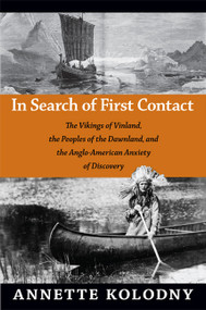 In Search of First Contact (The Vikings of Vinland, the Peoples of the Dawnland, and the Anglo-American Anxiety of Discovery) by Annette Kolodny, 9780822352860