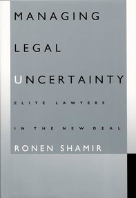 Managing Legal Uncertainty (Elite Lawyers in the New Deal) by Ronen Shamir, 9780822316626
