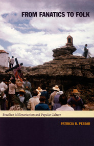 From Fanatics to Folk (Brazilian Millenarianism and Popular Culture) by Patricia R. Pessar, 9780822332640