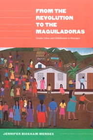 From the Revolution to the Maquiladoras (Gender, Labor, and Globalization in Nicaragua) by Jennifer Bickham Mendez, 9780822335658