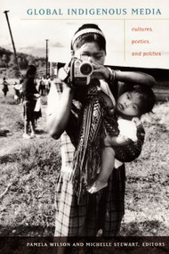 Global Indigenous Media (Cultures, Poetics, and Politics) by Pamela Wilson, Michelle Stewart, 9780822343080