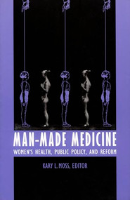 Man-Made Medicine (Women's Health, Public Policy, and Reform) by Kary L. Moss, 9780822318163