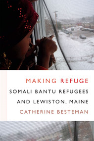 Making Refuge (Somali Bantu Refugees and Lewiston, Maine) by Catherine Besteman, 9780822360445