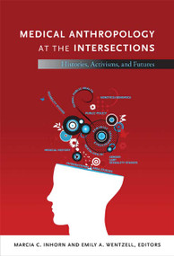Medical Anthropology at the Intersections (Histories, Activisms, and Futures) by Marcia C. Inhorn, Emily A. Wentzell, 9780822352709