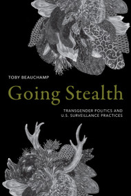 Going Stealth (Transgender Politics and U.S. Surveillance Practices) - 9781478001225 by Toby Beauchamp, 9781478001225