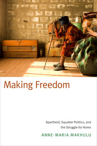 Making Freedom (Apartheid, Squatter Politics, and the Struggle for Home) by Anne-Maria Makhulu, 9780822359661