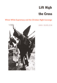 Lift High the Cross (Where White Supremacy and the Christian Right Converge) by Ann Burlein, 9780822328643