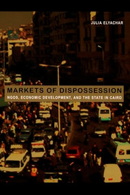 Markets of Dispossession (NGOs, Economic Development, and the State in Cairo) by Julia Elyachar, 9780822335719