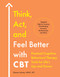 Think, Act, and Feel Better with CBT (Practical Cognitive Behavioral Therapy Tools for Life's Ups and Downs) by Gianna LaLota, LMHC, LPC, 9780593886014