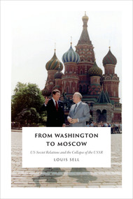 From Washington to Moscow (US-Soviet Relations and the Collapse of the USSR) by Louis Sell, 9780822361954