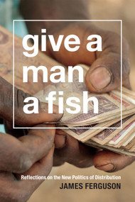 Give a Man a Fish (Reflections on the New Politics of Distribution) by James Ferguson, 9780822358862