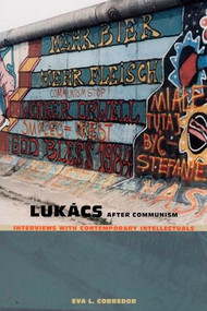 Lukács After Communism (Interviews with Contemporary Intellectuals) by Eva L. Corredor, 9780822317630