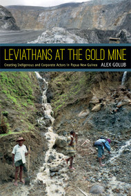 Leviathans at the Gold Mine (Creating Indigenous and Corporate Actors in Papua New Guinea) by Alex Golub, 9780822355083