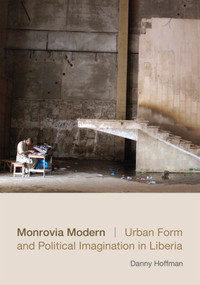Monrovia Modern (Urban Form and Political Imagination in Liberia) by Danny Hoffman, 9780822358848
