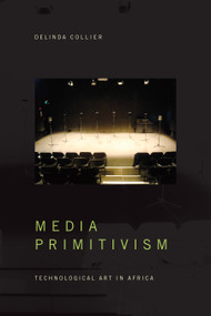 Media Primitivism (Technological Art in Africa) by Delinda Collier, 9781478009696